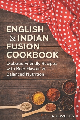 Coperta cărții 'English and Indian Fusion Cookbook: For Diabetics - Allan P-wells'