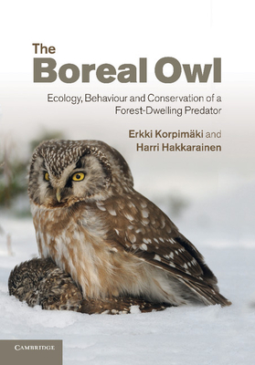 The Boreal Owl: Ecology, Behaviour and Conservation of a Forest-Dwelling Predator - Erkki Korpimaki