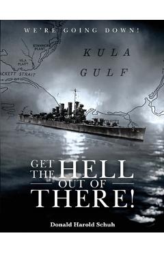 Coperta cărții 'Get the Hell Out of There We're Going Down: The History of the USS Helena CL50 and USS Houston CL81 During World War II'