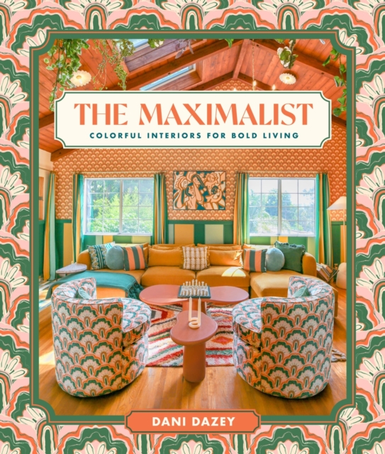 The Maximalist: Colorful Interiors for Bold Living - Dani Dazey