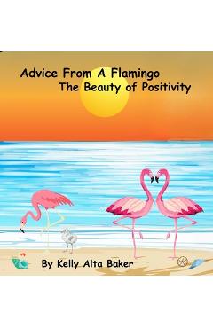 Coperta cărții 'Advice From A Flamingo: The Beauty of Positivity - Kelly Alta Baker'