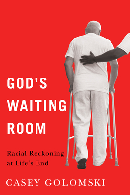 God's Waiting Room: Racial Reckoning at Life's End - Casey Golomski