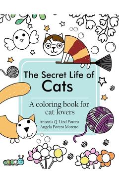 The Secret Life of Cats Coloring Book - Antonia Q. Lind Forero