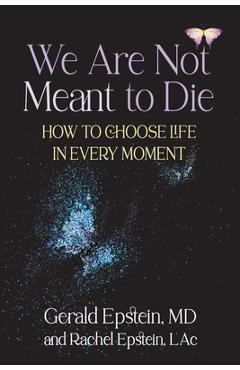 Poza produsului We Are Not Meant to Die: How to Choose Life in Every Moment - Gerald Epstein