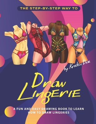 Coperta cărții 'The Step-by-Step Way to Draw Lingerie: A Fun and Easy Drawing Book to Learn How to Draw Lingeries - Kristen Diaz'
