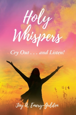 Coperta cărții 'Holy Whispers: Cry Out... and Listen! - Joy A. Emery-gulden'