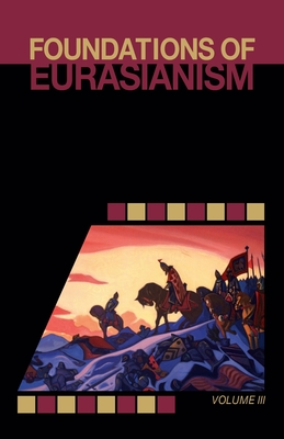 Foundations of Eurasianism: Volume III - John Stachelski