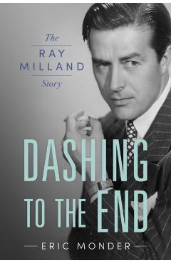 Dashing to the End: The Ray Milland Story - Eric Monder