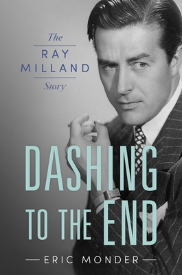 Dashing to the End: The Ray Milland Story - Eric Monder