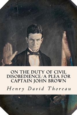 On the Duty of Civil Disobedience/A Plea for Captain John Brown - Henry David Thoreau