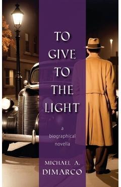 Coperta cărții 'To Give to the Light - Michael A. Dimarco'