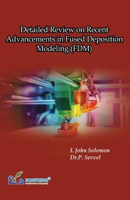 Detailed Review on Recent Advancements in Fused Deposition Modeling (FDM) - I. John Solomon