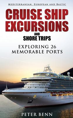 Coperta cărții 'Mediterranean, European and Baltic CRUISE SHIP EXCURSIONS and SHORE TRIPS: Exploring 26 Memorable Ports - Peter Benn'