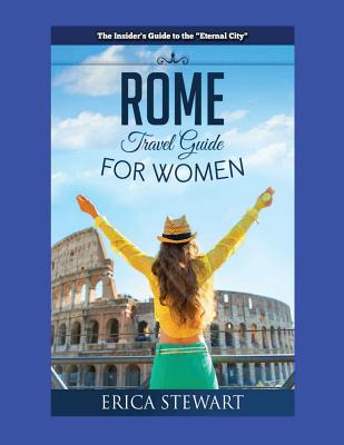 Coperta cărții 'Rome: The Complete Insider´s Guide for Women Traveling to Rome: Travel Italy Europe Guidebook. Europe Italy General'