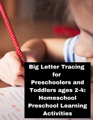 Big Letter Tracing for Preschoolers and Toddlers ages 2-4: Homeschool Preschool Learning Activities: Homeschool Preschool Learning Activities.. Child - Abc Education