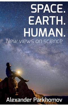 Poza produsului Space. Earth. Human.: New Views on Science - Larisa Dumenko