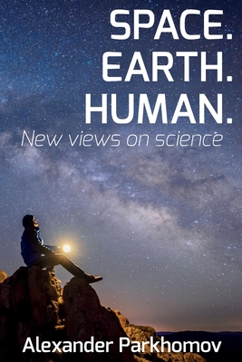 Space. Earth. Human.: New Views on Science - Larisa Dumenko