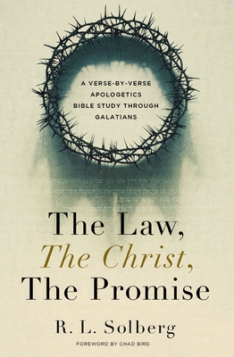 The Law, the Christ, the Promise: A Verse-By-Verse Apologetics Bible Study Through Galatians - R. L. Solberg