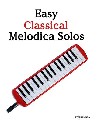 Easy Classical Melodica Solos: Featuring Music of Bach, Mozart, Beethoven, Brahms and Others. -