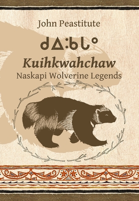 Kuihkwahchaw: Naskapi Wolverine Stories - John Peastitute