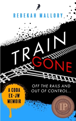 Train Gone: A Coda Ex-Jw Memoir - Rebekah Mallory