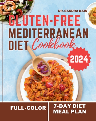Gluten-Free Mediterranean Diet Cookbook 2024 (Full-color Photos): The Complete Easy and Healthy Everyday Mouthwatering Recipes without Gluten No-Stres - Sandra Kain