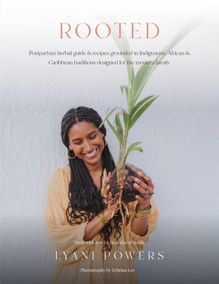 Rooted: Postpartum Herbal Guide and Recipes Grounded In Indigenous, African, and Caribbean Traditions for the modern family - Lyani Powers