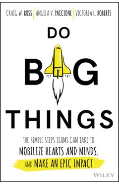 Do Big Things: The Simple Steps Teams Can Take to Mobilize Hearts and Minds, and Make an Epic Impact - Craig Ross