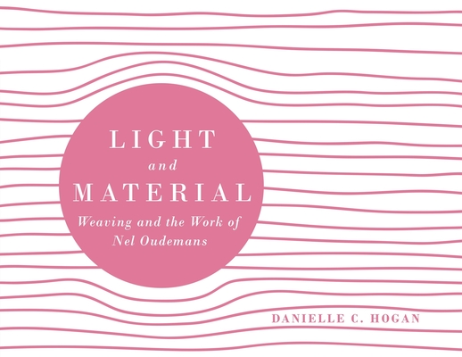 Light and Material: Weaving and the Work of Nel Oudemans - Danielle C. Hogan