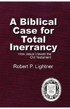 Coperta cărții 'A Biblical Case For Total Inerrancy: How Jesus Viewed the Old Testament - Robert P. Lightner'