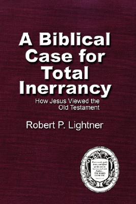 Coperta cărții 'A Biblical Case For Total Inerrancy: How Jesus Viewed the Old Testament - Robert P. Lightner'