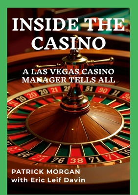 Inside the Casino: A Las Vegas Casino Manager Tells All - Patrick Morgan