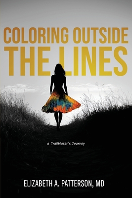 Coloring Outside The Lines: a Trailblazer Journey - Elizabeth A. Patterson