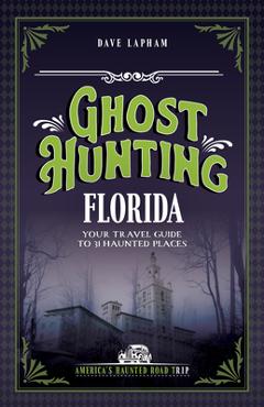 Poza produsului Ghost Hunting Florida: Your Travel Guide to 31 Haunted Places - Dave Lapham