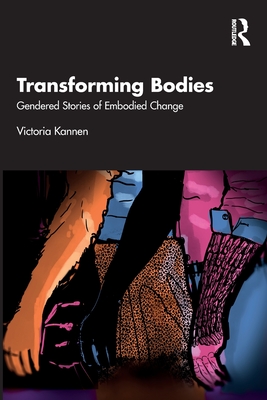Transforming Bodies: Gendered Stories of Embodied Change - Victoria Kannen