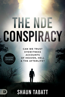 The Nde Conspiracy: Can We Trust Eyewitness Accounts of Heaven, Hell, and the Afterlife? - Shaun Tabatt