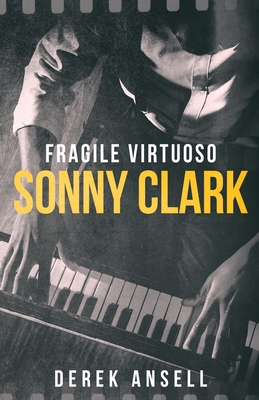 Sonny Clark - Fragile Virtuoso - Derek Ansell