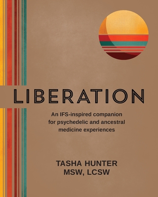 Coperta cărții 'Liberation: An IFS-inspired companion for psychedelic and ancestral medicine experiences - Tasha Hunter'