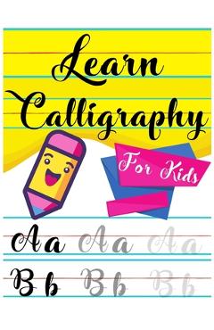 Coperta cărții 'Learn Calligraphy For Kids: A kids's Guide Learn Hand Lettering and Brush Lettering Workbook Techniques, Instructions,'