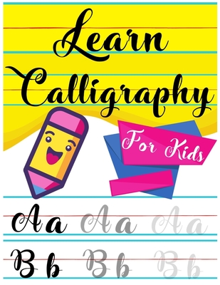 Coperta cărții 'Learn Calligraphy For Kids: A kids's Guide Learn Hand Lettering and Brush Lettering Workbook Techniques, Instructions,'