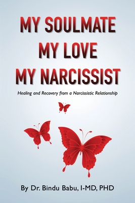 My Soulmate, My Love, My Narcissist: Healing and Recovery from a Narcissistic Relationship - Bindu Babu