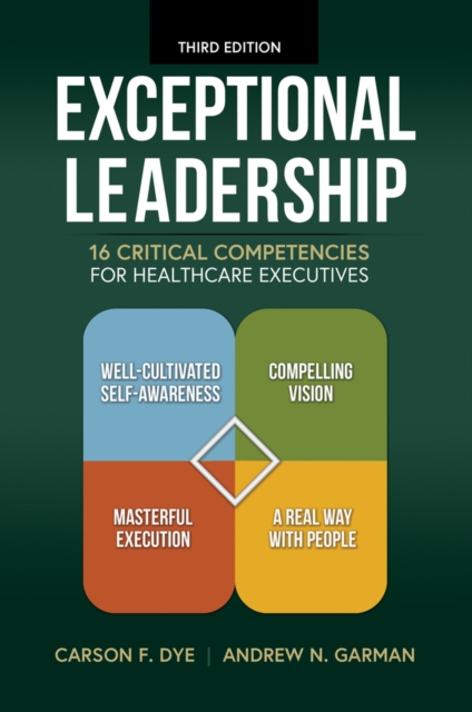 Exceptional Leadership: 16 Critical Competencies for Healthcare Executives, Third Edition - Andrew N. Garman