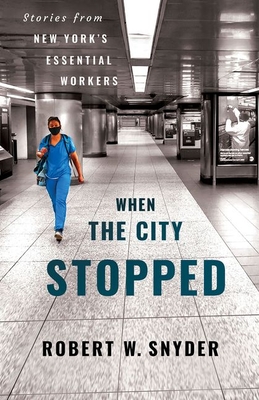 When the City Stopped: Stories from New York's Essential Workers - Robert W. Snyder