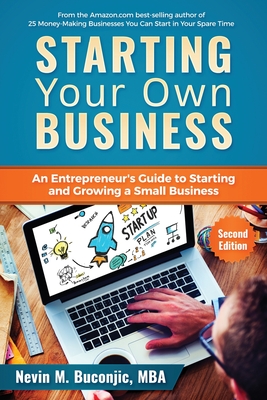 Starting Your Own Business: An Entrepreneur's Guide to Starting and Growing a Small Business - Nevin M. Buconjic
