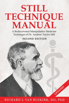 Still Technique Manual: A Rediscovered Manipulative Medicine Technique of Dr. Andrew Taylor Still SECOND EDITION:: Applications of a Rediscove - Richard L. Van Buskirk Do