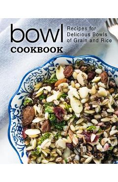 Poza produsului Bowl Cookbook: Recipes for Delicious Bowls of Grain and Rice (2nd Edition) - Booksumo Press