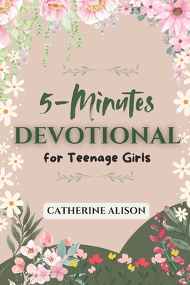 5-Minute Devotional for Teenage Girls: 52 Weeks Inspiring Daily Reflections to Build Confidence, Grow in Faith, and Navigate Life's Challenges with Go - Catherine Alison