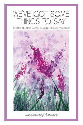 We've Got Some Things to Say: Reshaping Narratives Around Sexual Violence - Mary Simmerling