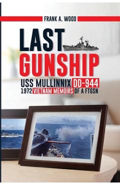 Coperta cărții 'Last Gunship USS Mullinnix DD-944 1972 Vietnam Memoirs of a FTGSN - Frank A. Wood'