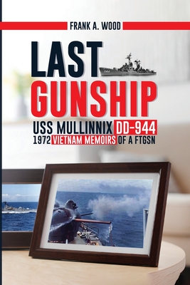 Last Gunship USS Mullinnix DD-944 1972 Vietnam Memoirs of a FTGSN - Frank A. Wood